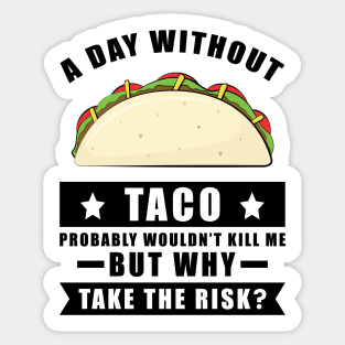 A day without Taco probably wouldn't kill me but why take the risk Sticker